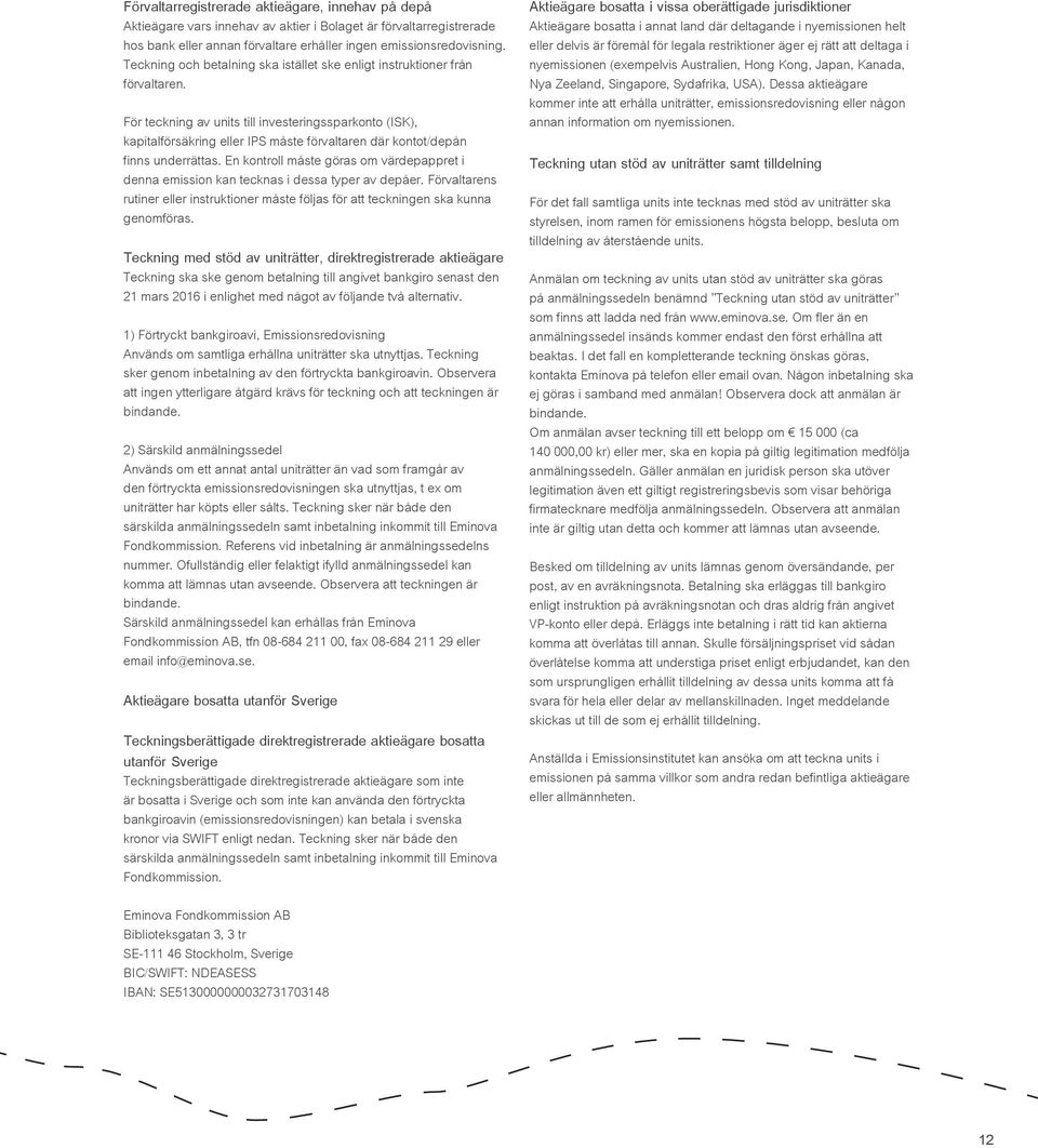 För teckning av units till investeringssparkonto (ISK), kapitalförsäkring eller IPS måste förvaltaren där kontot/depån finns underrättas.