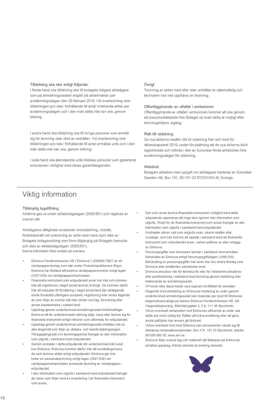 I andra hand ska tilldelning ske till övriga personer som anmält sig för teckning utan stöd av uniträtter.