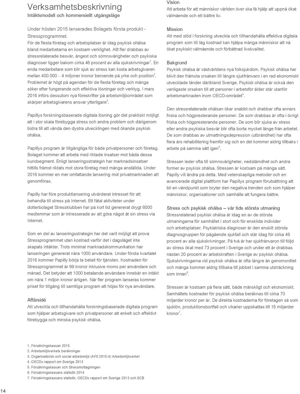 Allt fler drabbas av stressrelaterade besvär, ångest och sömnsvårigheter och psykiska diagnoser ligger bakom cirka 46 procent av alla sjukskrivningar 1.