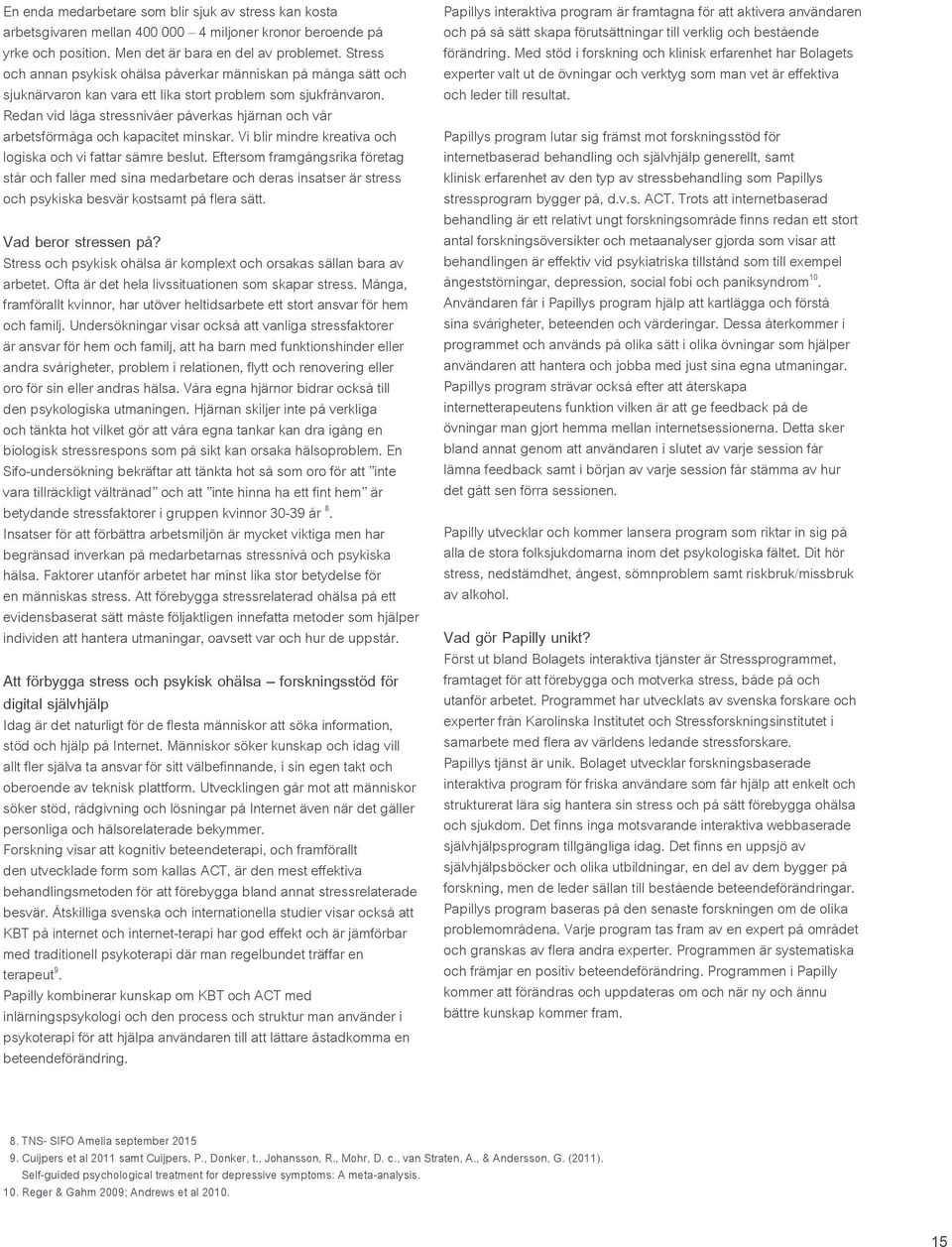 Redan vid låga stressnivåer påverkas hjärnan och vår arbetsförmåga och kapacitet minskar. Vi blir mindre kreativa och logiska och vi fattar sämre beslut.