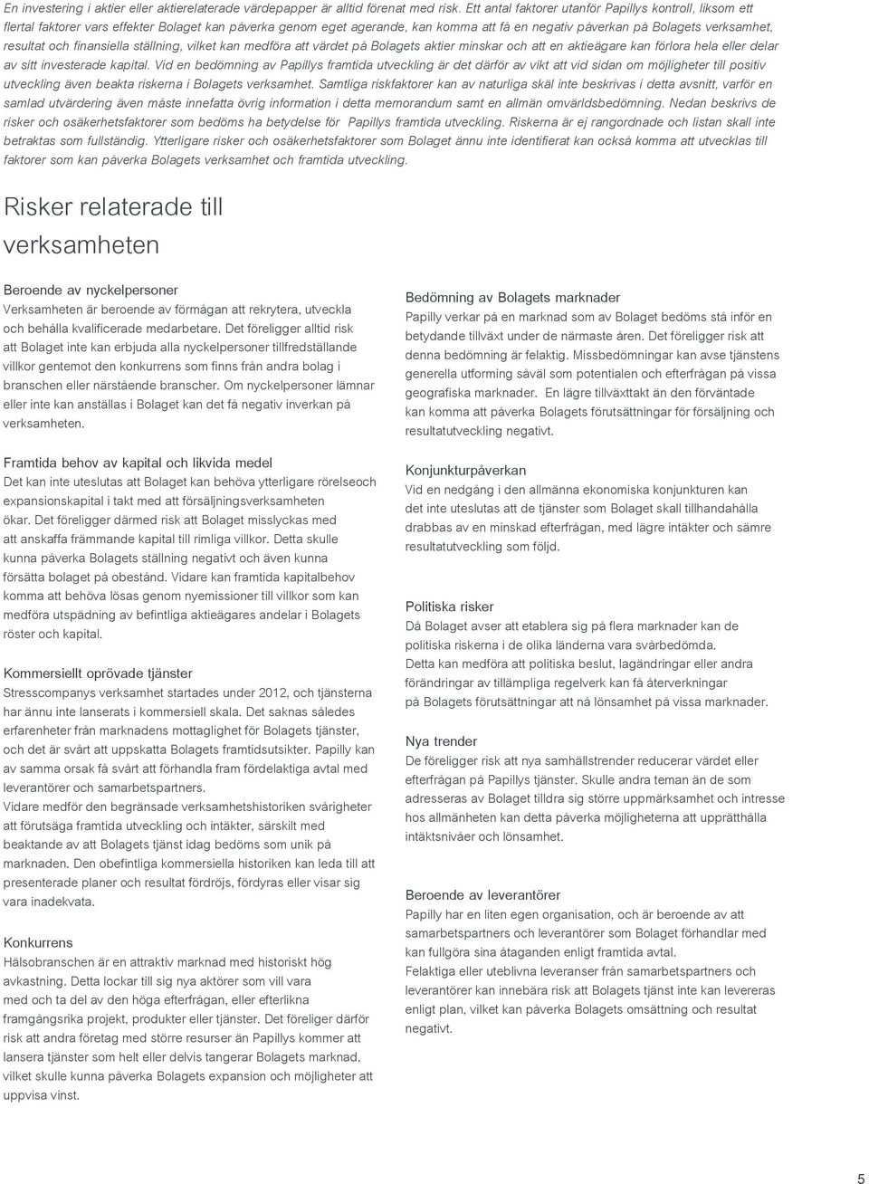 och finansiella ställning, vilket kan medföra att värdet på Bolagets aktier minskar och att en aktieägare kan förlora hela eller delar av sitt investerade kapital.