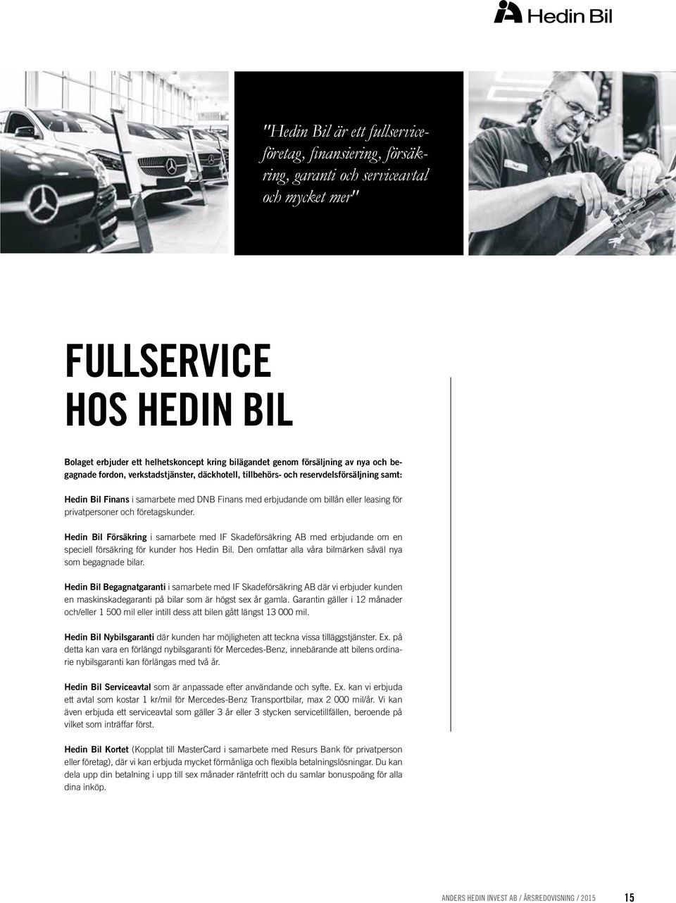 för privatpersoner och företagskunder. Hedin Bil Försäkring i samarbete med IF Skadeförsäkring AB med erbjudande om en speciell försäkring för kunder hos Hedin Bil.
