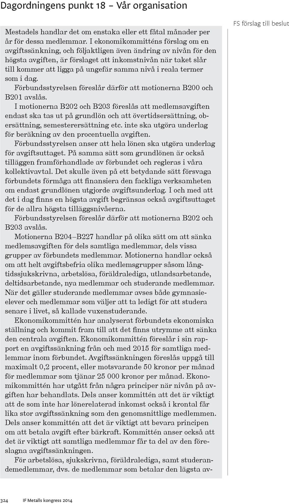 nivå i reala termer som i dag. Förbundsstyrelsen föreslår därför att motionerna B200 och B201 avslås.