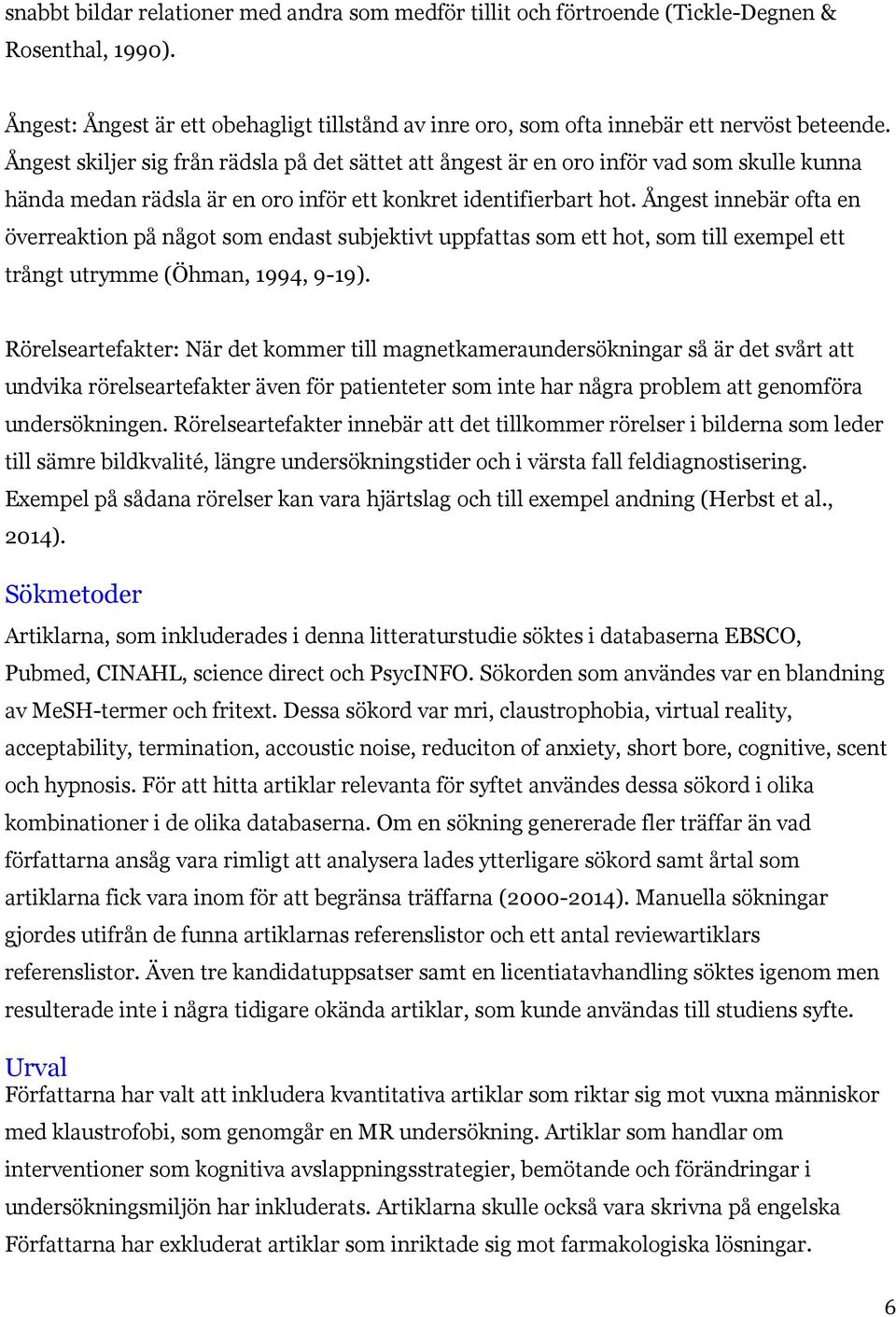 Ångest innebär ofta en överreaktion på något som endast subjektivt uppfattas som ett hot, som till exempel ett trångt utrymme (Öhman, 1994, 9-19).