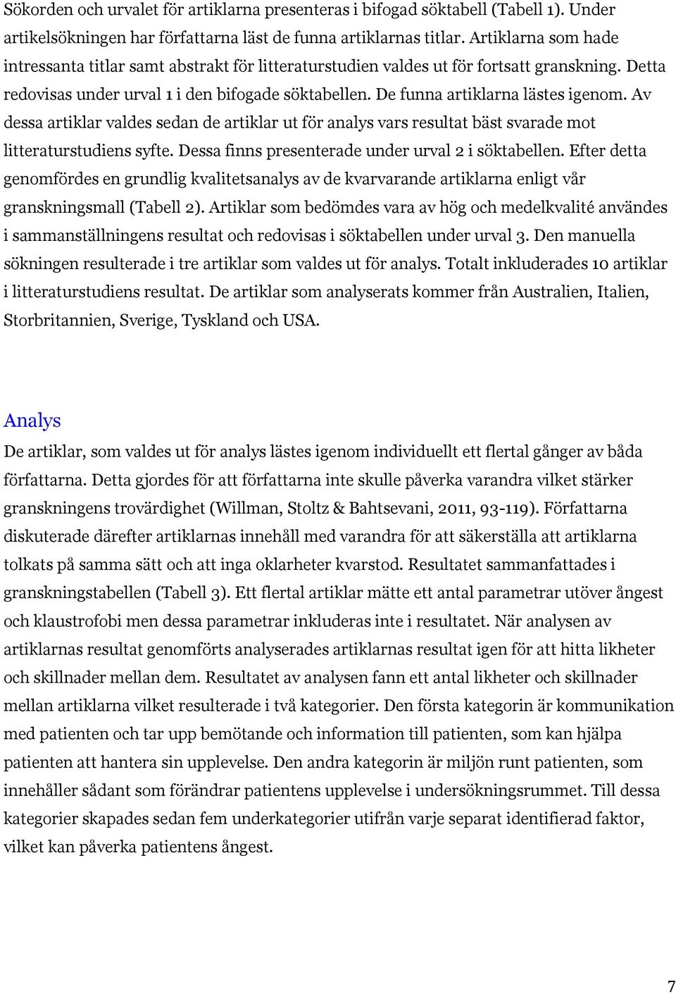 De funna artiklarna lästes igenom. Av dessa artiklar valdes sedan de artiklar ut för analys vars resultat bäst svarade mot litteraturstudiens syfte.