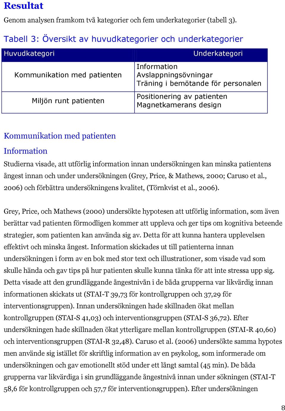 personalen Positionering av patienten Magnetkamerans design Kommunikation med patienten Information Studierna visade, att utförlig information innan undersökningen kan minska patientens ångest innan