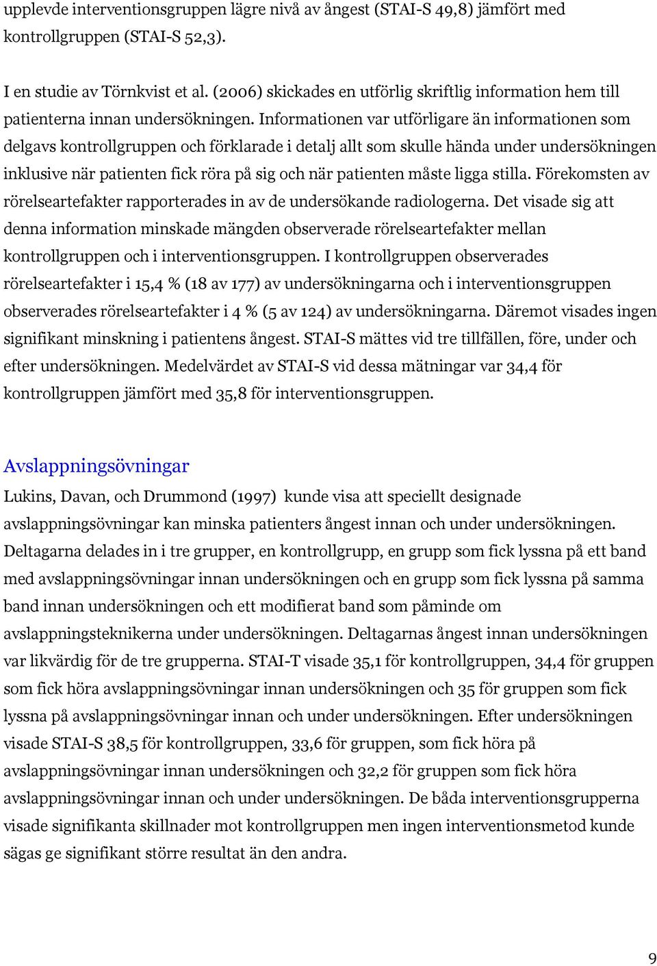 Informationen var utförligare än informationen som delgavs kontrollgruppen och förklarade i detalj allt som skulle hända under undersökningen inklusive när patienten fick röra på sig och när