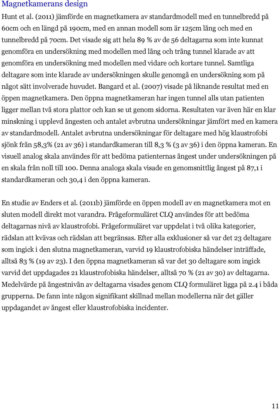 Det visade sig att hela 89 % av de 56 deltagarna som inte kunnat genomföra en undersökning med modellen med lång och trång tunnel klarade av att genomföra en undersökning med modellen med vidare och