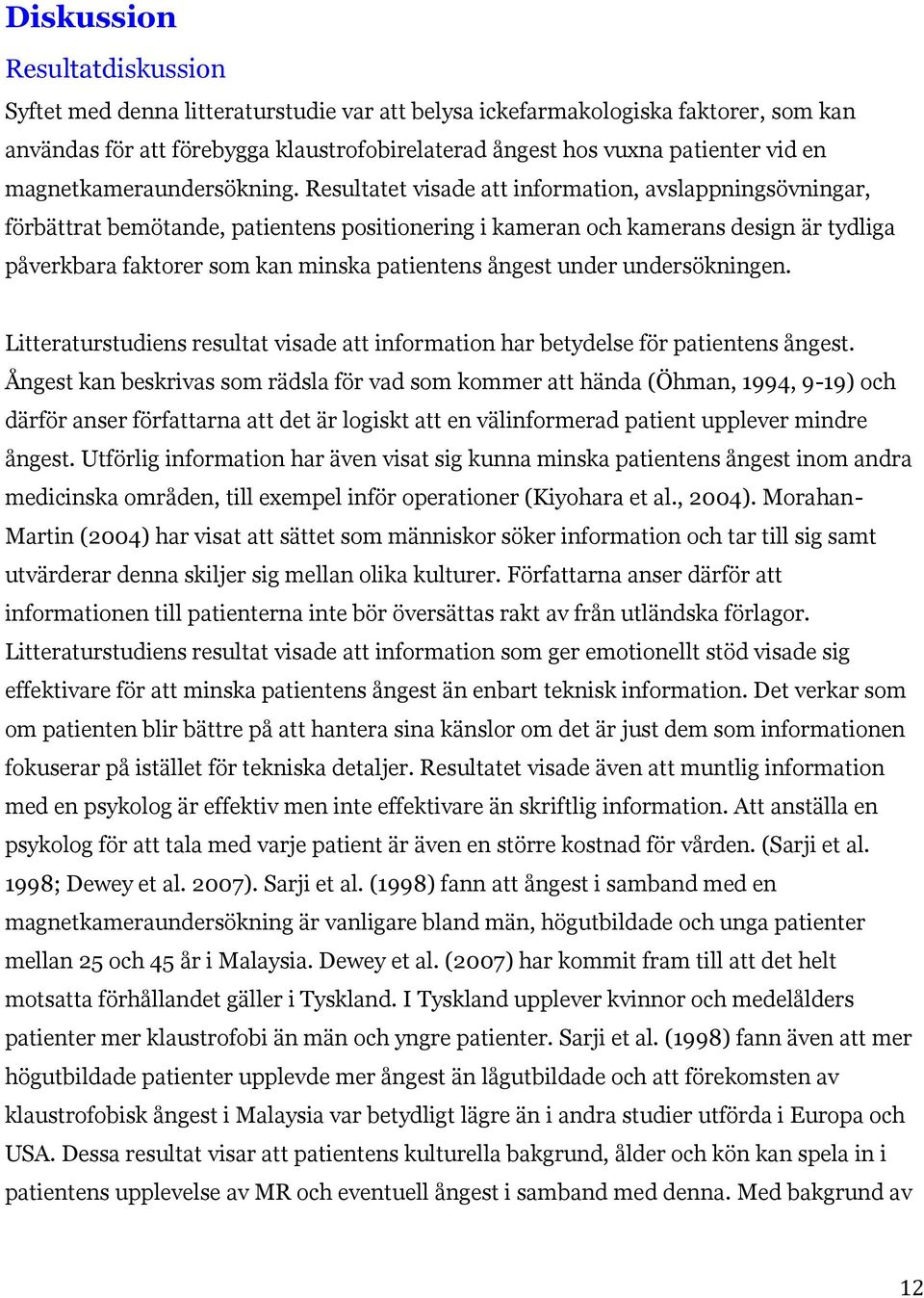 Resultatet visade att information, avslappningsövningar, förbättrat bemötande, patientens positionering i kameran och kamerans design är tydliga påverkbara faktorer som kan minska patientens ångest