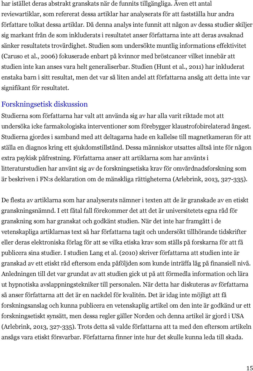 Då denna analys inte funnit att någon av dessa studier skiljer sig markant från de som inkluderats i resultatet anser författarna inte att deras avsaknad sänker resultatets trovärdighet.