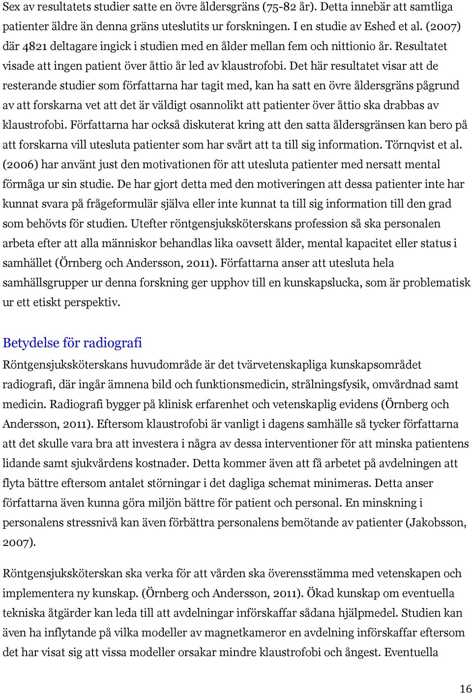 Det här resultatet visar att de resterande studier som författarna har tagit med, kan ha satt en övre åldersgräns pågrund av att forskarna vet att det är väldigt osannolikt att patienter över åttio
