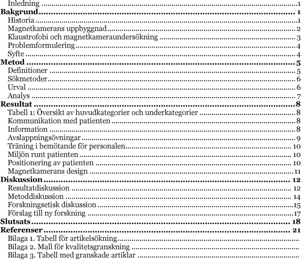 .. 9 Träning i bemötande för personalen... 10 Miljön runt patienten... 10 Positionering av patienten... 10 Magnetkamerans design... 11 Diskussion... 12 Resultatdiskussion... 12 Metoddiskussion.