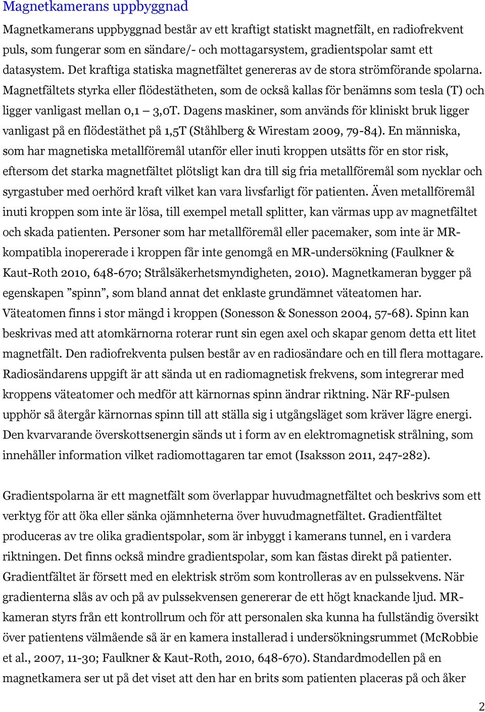 Magnetfältets styrka eller flödestätheten, som de också kallas för benämns som tesla (T) och ligger vanligast mellan 0,1 3,0T.