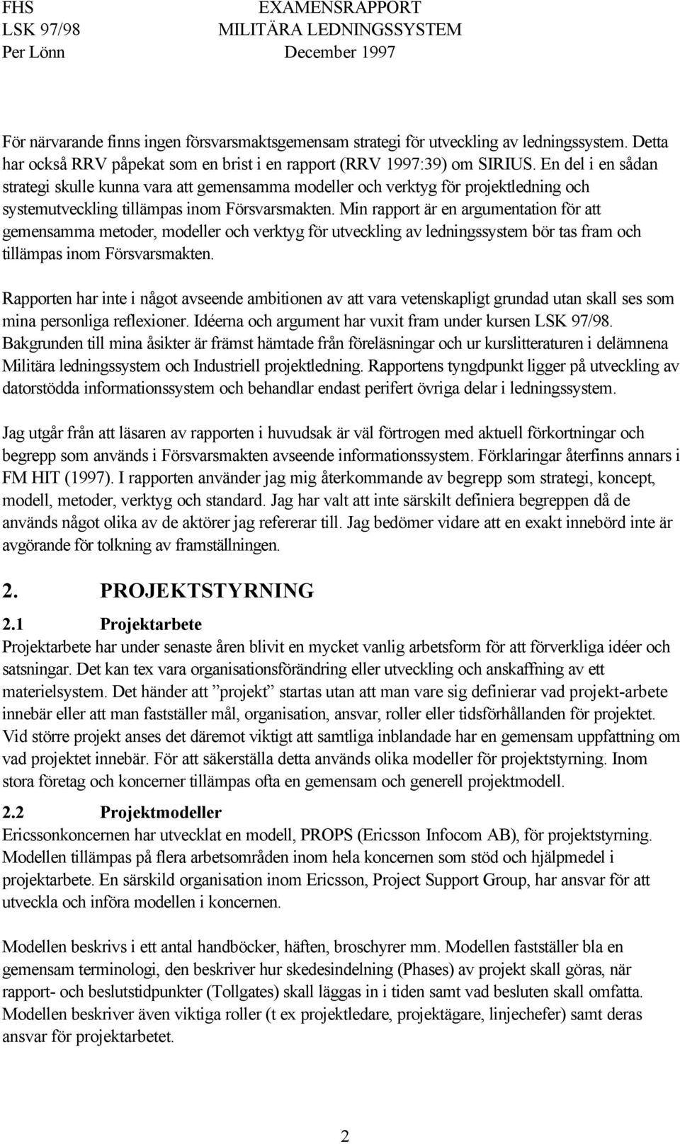 Min rapport är en argumentation för att gemensamma metoder, modeller och verktyg för utveckling av ledningssystem bör tas fram och tillämpas inom Försvarsmakten.