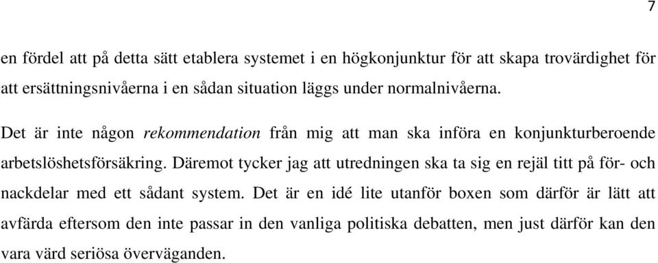 Det är inte någon rekommendation från mig att man ska införa en konjunkturberoende arbetslöshetsförsäkring.