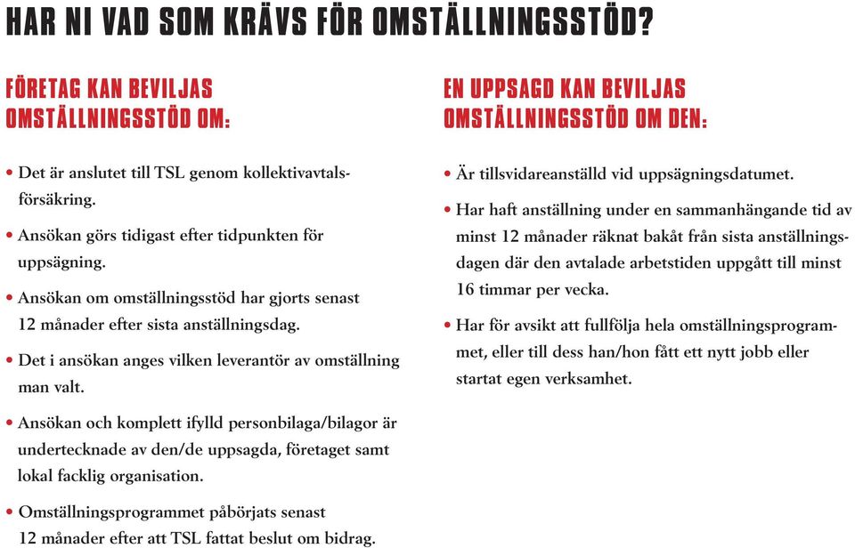 Det i ansökan anges vilken leverantör av omställning man valt. Är tillsvidareanställd vid uppsägningsdatumet.