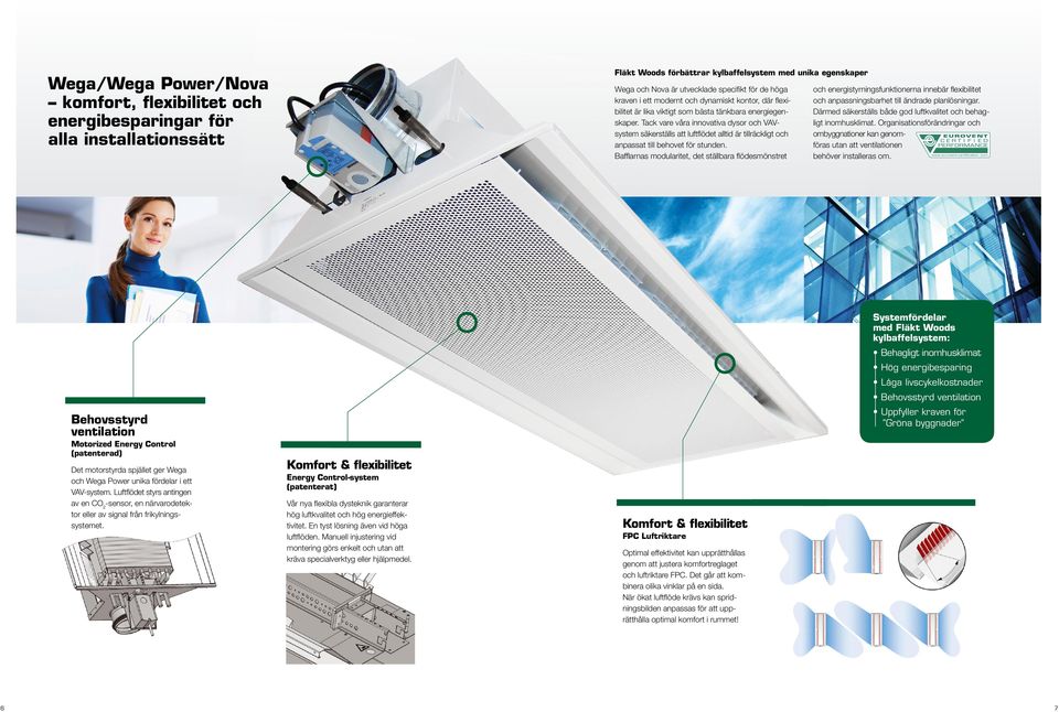Tack vare våra innovativa dysor och VAVsystem säkerställs att luftfl ödet alltid är tillräckligt och anpassat till behovet för stunden.