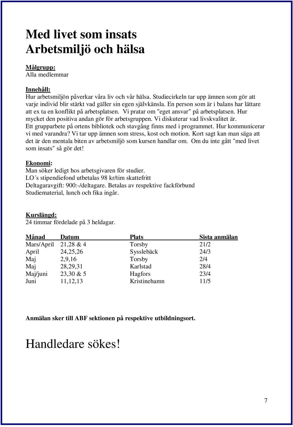 Vi pratar om "eget ansvar" på arbetsplatsen. Hur mycket den positiva andan gör för arbetsgruppen. Vi diskuterar vad livskvalitet är.