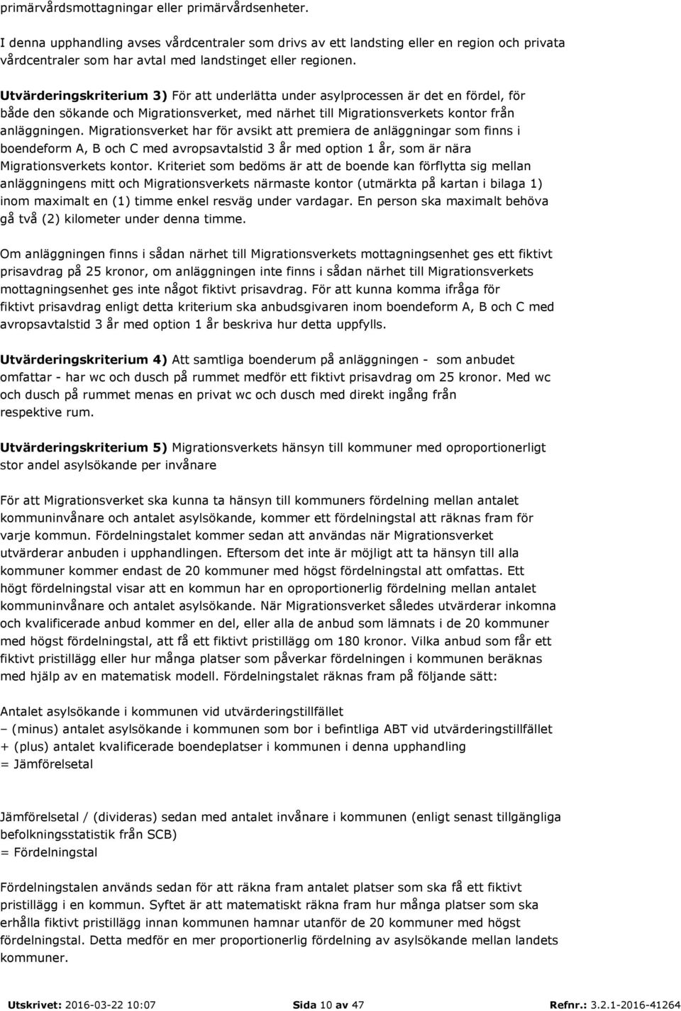 Utvärderingskriterium 3) För att underlätta under asylprocessen är det en fördel, för både den sökande och Migrationsverket, med närhet till Migrationsverkets kontor från anläggningen.