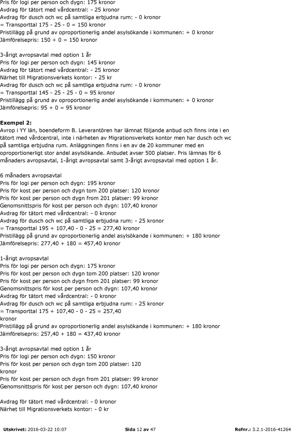 kronor Avdrag för tätort med vårdcentral: - 25 kronor Närhet till Migrationsverkets kontor: - 25 kr Avdrag för dusch och wc på samtliga erbjudna rum: - 0 kronor = Transporttal 145-25 - 25-0 = 95
