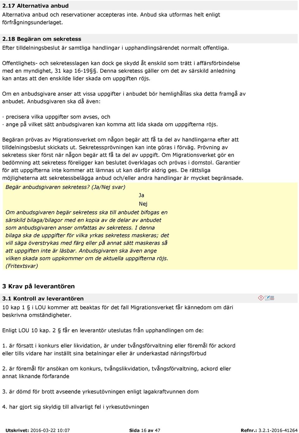 Offentlighets- och sekretesslagen kan dock ge skydd åt enskild som trätt i affärsförbindelse med en myndighet, 31 kap 16-19.