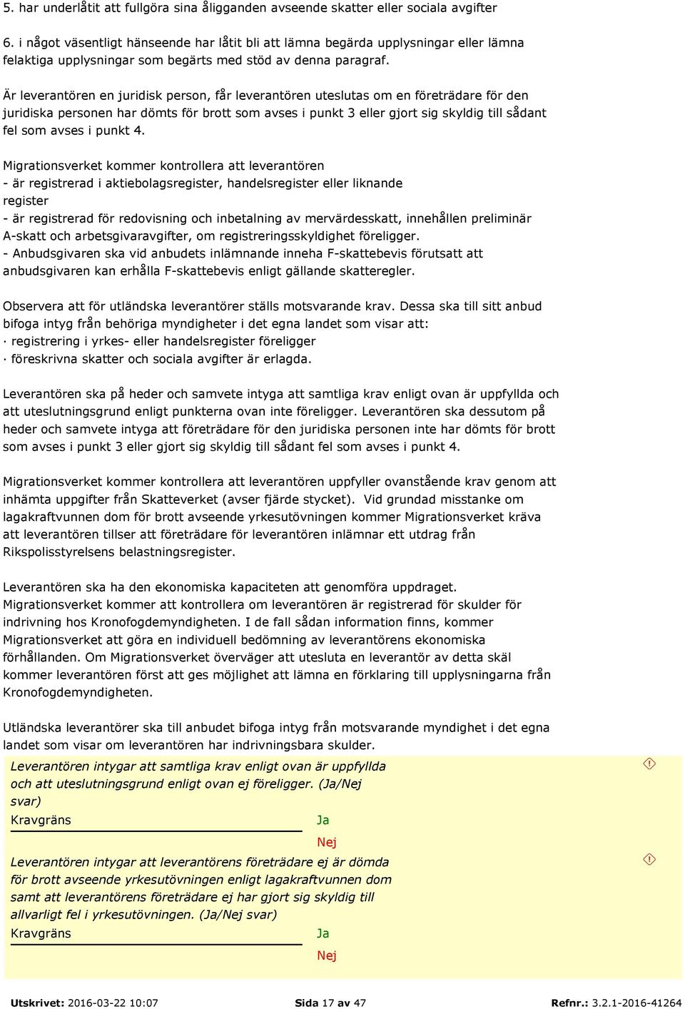 Är leverantören en juridisk person, får leverantören uteslutas om en företrädare för den juridiska personen har dömts för brott som avses i punkt 3 eller gjort sig skyldig till sådant fel som avses i