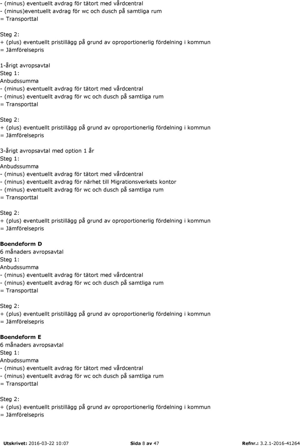 Transporttal Steg 2: + (plus) eventuellt pristillägg på grund av oproportionerlig fördelning i kommun = Jämförelsepris 3-årigt avropsavtal med option 1 år Steg 1: Anbudssumma - (minus) eventuellt