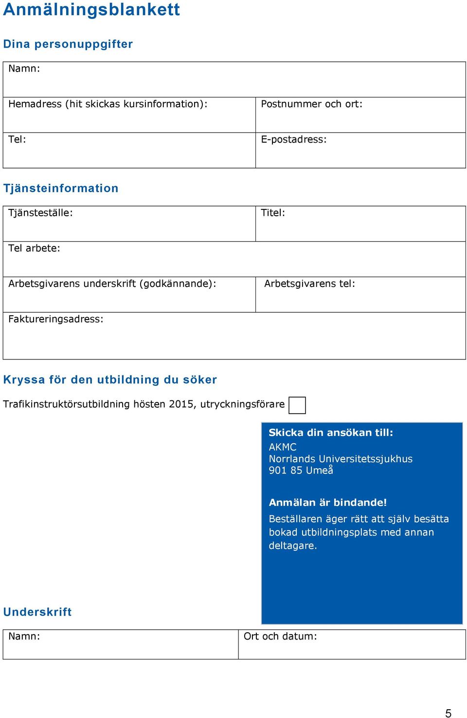 för den utbildning du söker Trafikinstruktörsutbildning hösten 2015, utryckningsförare Skicka din ansökan till: AKMC Norrlands