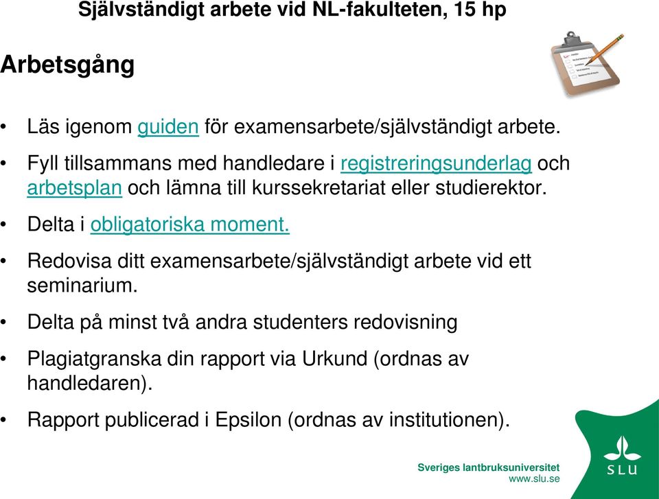 Delta i obligatoriska moment. Redovisa ditt examensarbete/självständigt arbete vid ett seminarium.