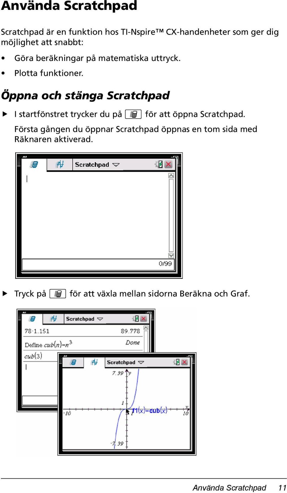 Öppna och stänga Scratchpad I startfönstret trycker du på» för att öppna Scratchpad.