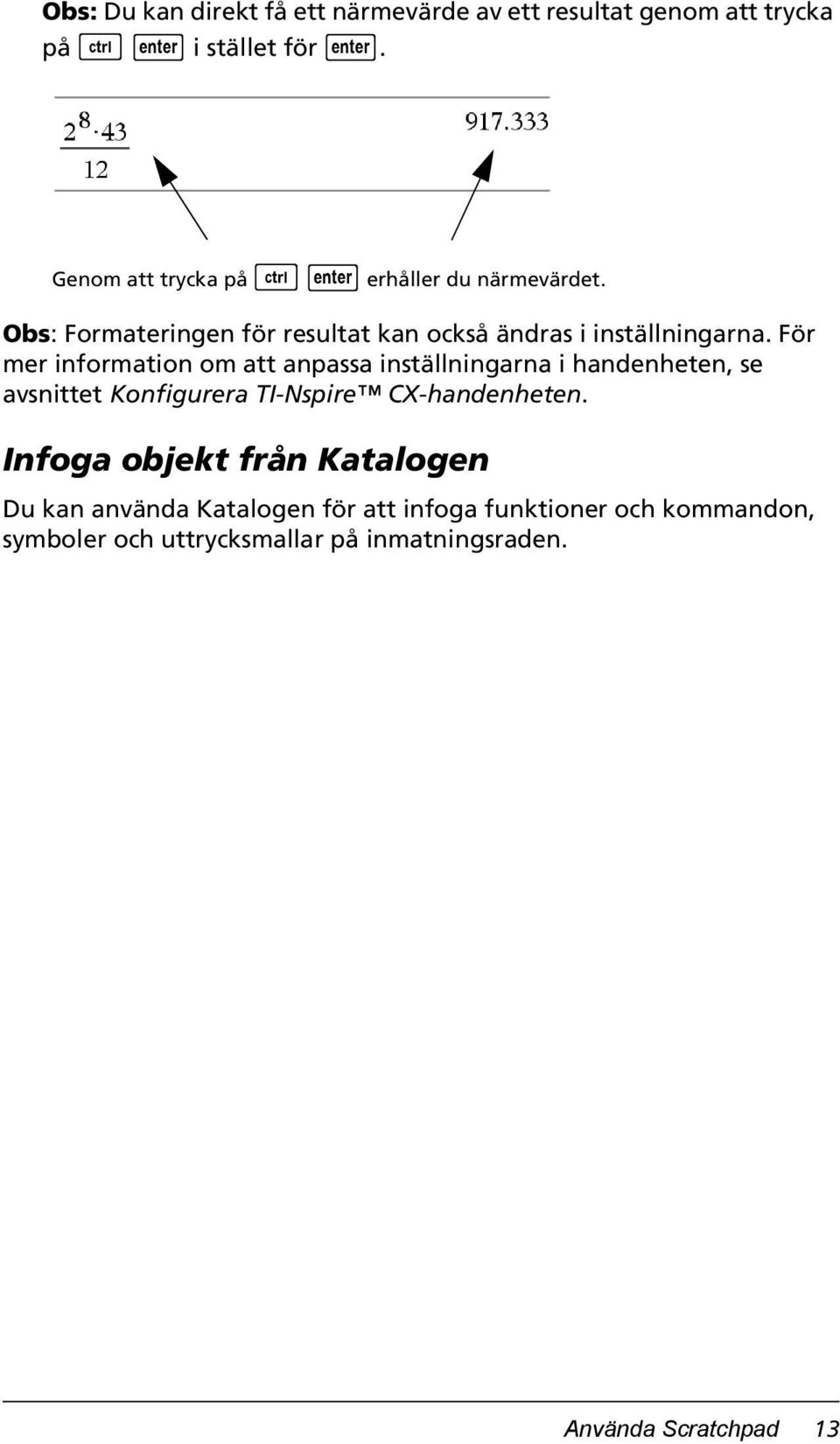 För mer information om att anpassa inställningarna i handenheten, se avsnittet Konfigurera TI-Nspire CX-handenheten.