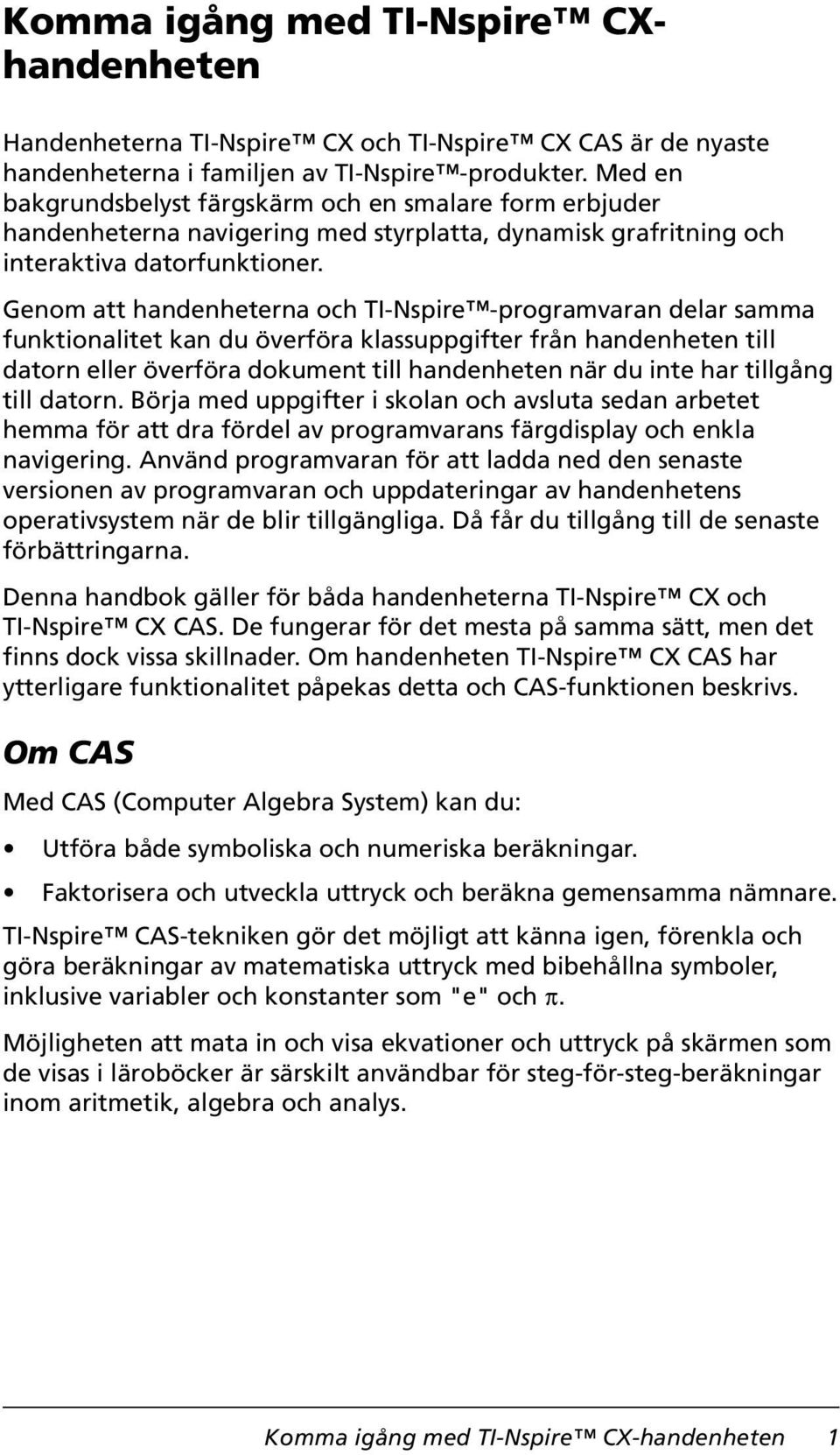 Genom att handenheterna och TI-Nspire -programvaran delar samma funktionalitet kan du överföra klassuppgifter från handenheten till datorn eller överföra dokument till handenheten när du inte har