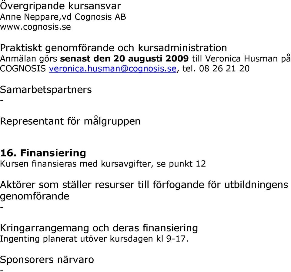 husman@cognosis.se, tel. 08 26 21 20 Samarbetspartners Representant för målgruppen 16.