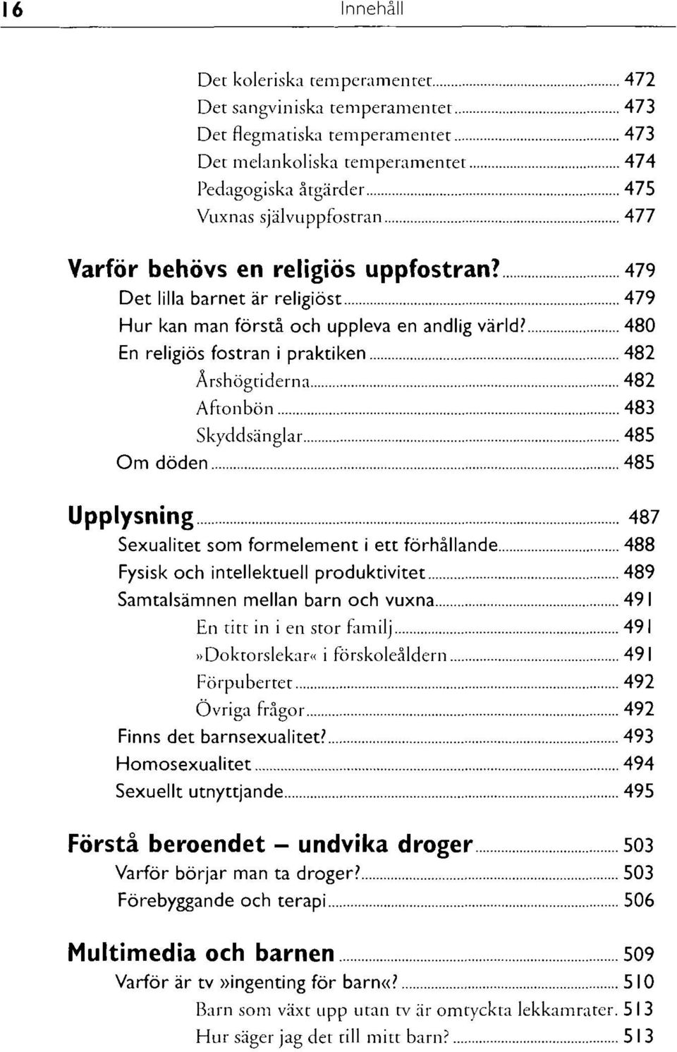 480 En religiös fostran i praktiken 482 Årshögtiderna 482 Aftonbön 483 Skyddsänglar 485 Om döden 485 Upplysning 487 Sexualitet som formelement i ett förhållande 488 Fysisk och intellektuell