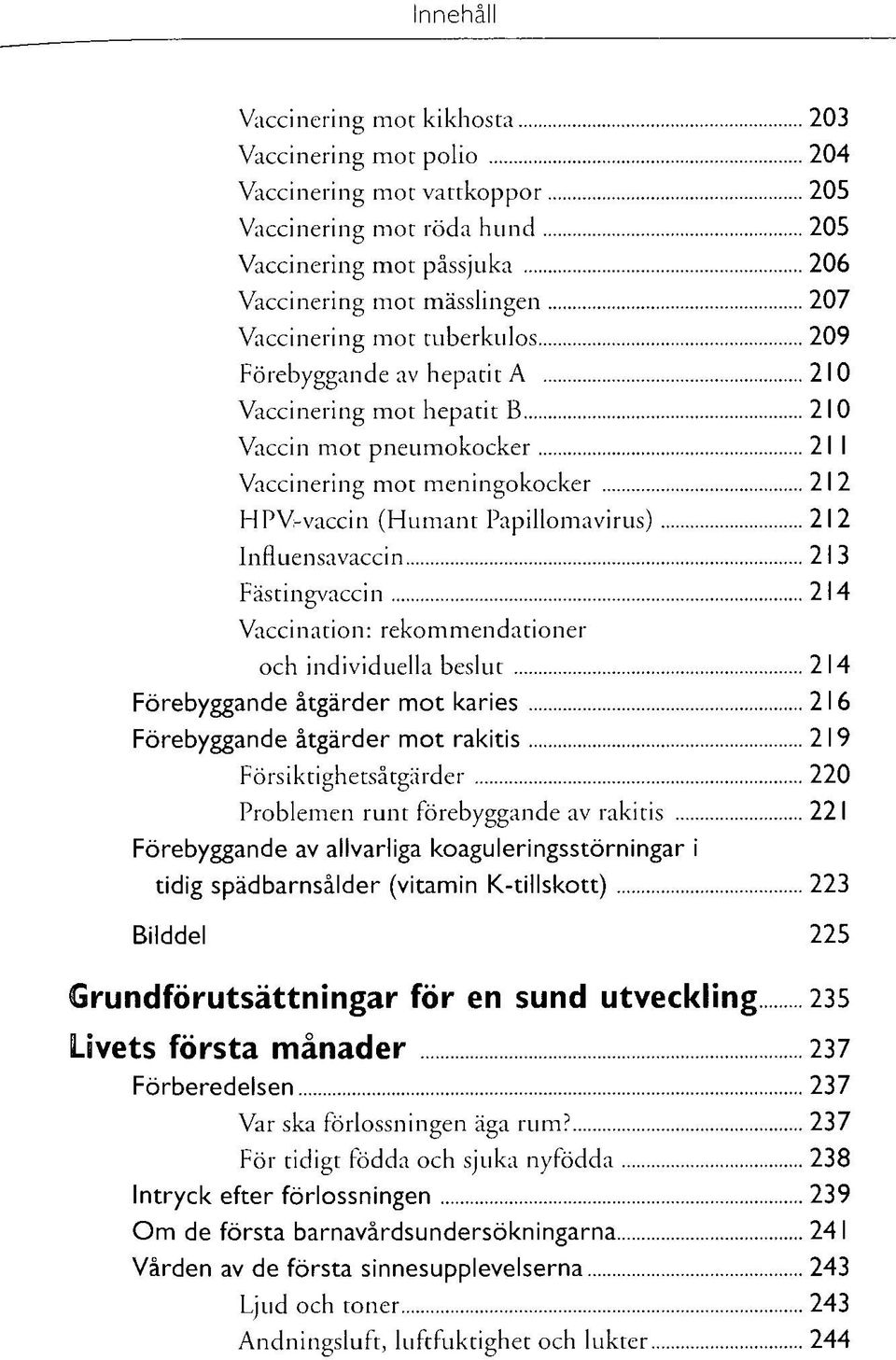 3 Fästingvaccin 214 Vaccination: rekommendationer och individuella beslut 214 Förebyggande åtgärder mot karies 216 Förebyggande åtgärder mot rakitis 219 Försiktighetsåtgärder 220 Problemen runt