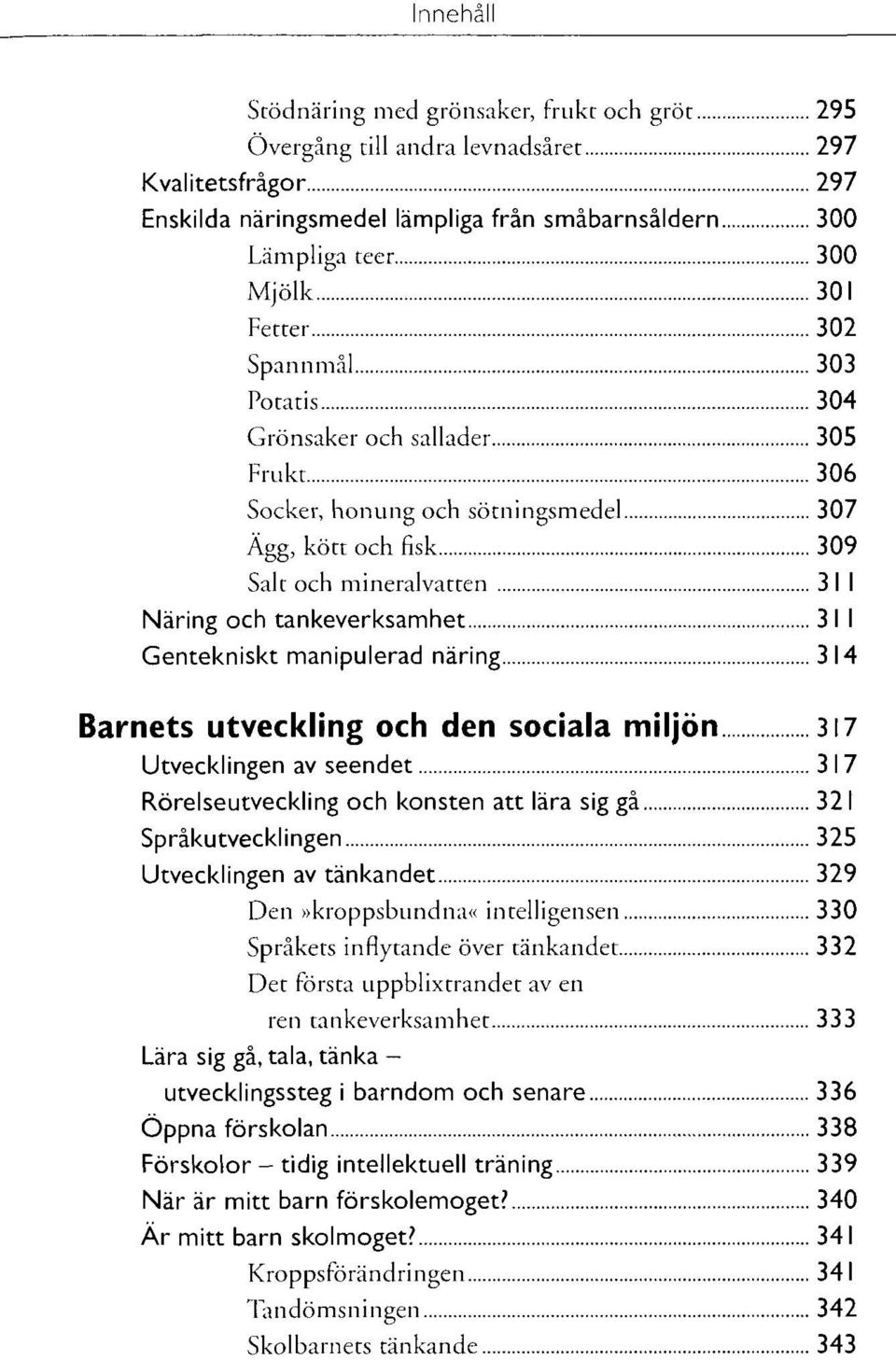 manipulerad näring 3 14 Barnets utveckling och den sociala miljön 317 Utvecklingen av seendet 3 17 Rörelseutveckling och konsten att lära sig gå 321 Språkutvecklingen 325 Utvecklingen av tänkandet