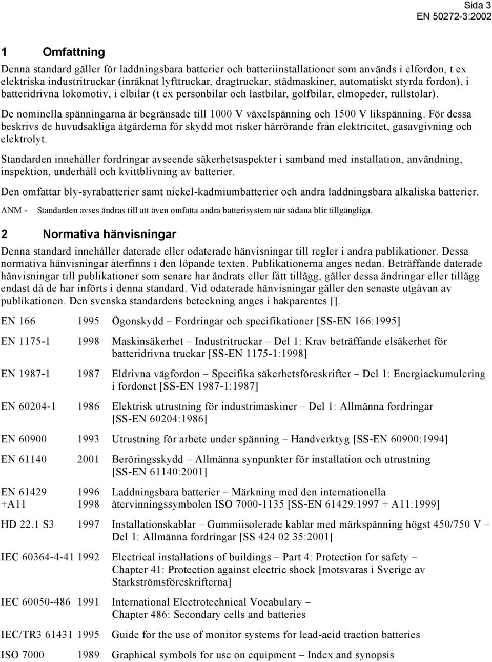 De nominella spänningarna är begränsade till 1000 V växelspänning och 1500 V likspänning.