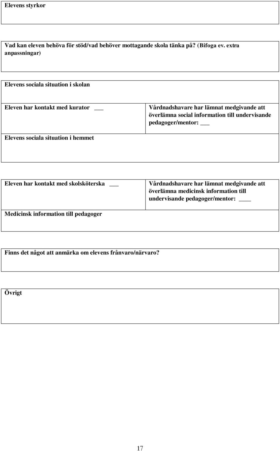 information till undervisande pedagoger/mentor: Elevens sociala situation i hemmet Eleven har kontakt med skolsköterska Vårdnadshavare har