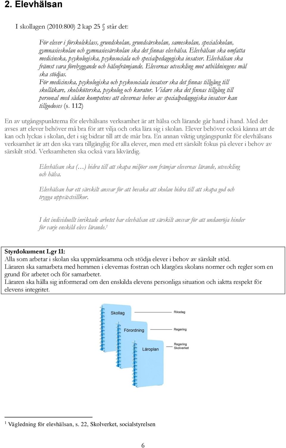 Elevernas utveckling mot utbildningens mål ska stödjas. För medicinska, psykologiska och psykosociala insatser ska det finnas tillgång till skolläkare, skolsköterska, psykolog och kurator.