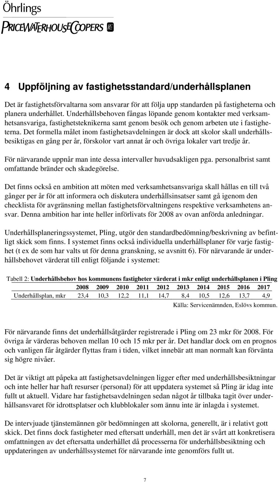 Det formella målet inom fastighetsavdelningen är dock att skolor skall underhållsbesiktigas en gång per år, förskolor vart annat år och övriga lokaler vart tredje år.