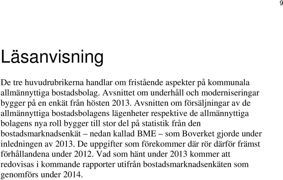 Avsnitten om försäljningar av de allmännyttiga bostadsbolagens lägenheter respektive de allmännyttiga bolagens nya roll bygger till stor del på statistik från