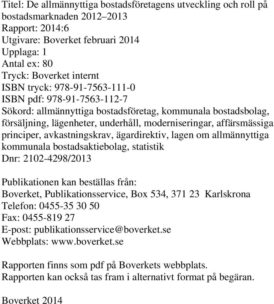 avkastningskrav, ägardirektiv, lagen om allmännyttiga kommunala bostadsaktiebolag, statistik Dnr: 2102-4298/2013 Publikationen kan beställas från: Boverket, Publikationsservice, Box 534, 371 23
