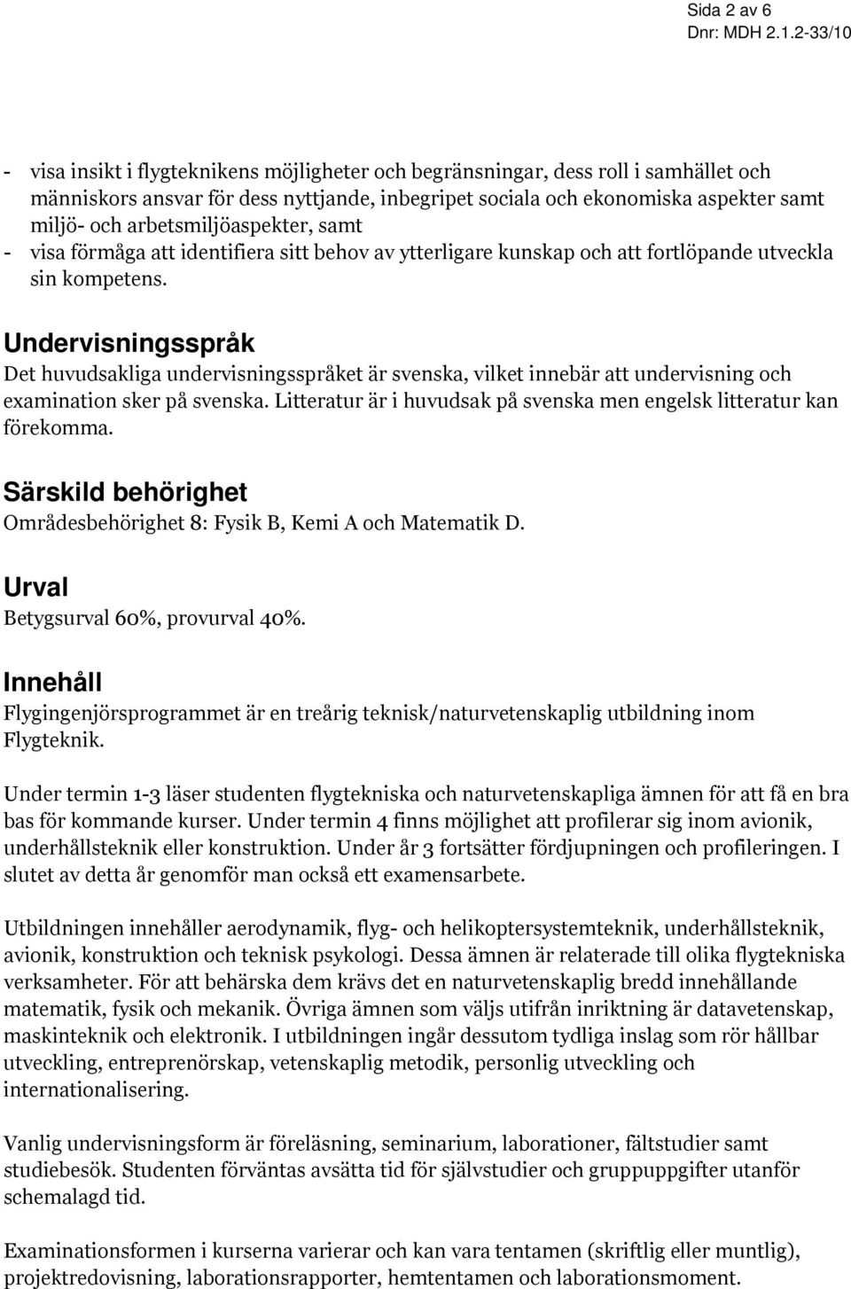 Undervisningsspråk Det huvudsakliga undervisningsspråket är svenska, vilket innebär att undervisning och examination sker på svenska.