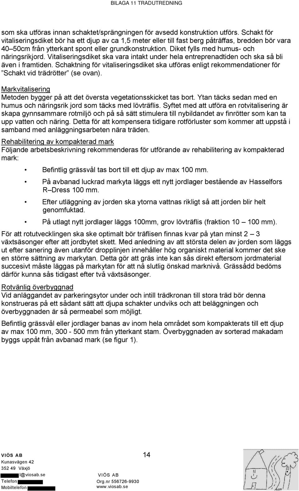 Diket fylls med humus- och näringsrikjord. Vitaliseringsdiket ska vara intakt under hela entreprenadtiden och ska så bli även i framtiden.