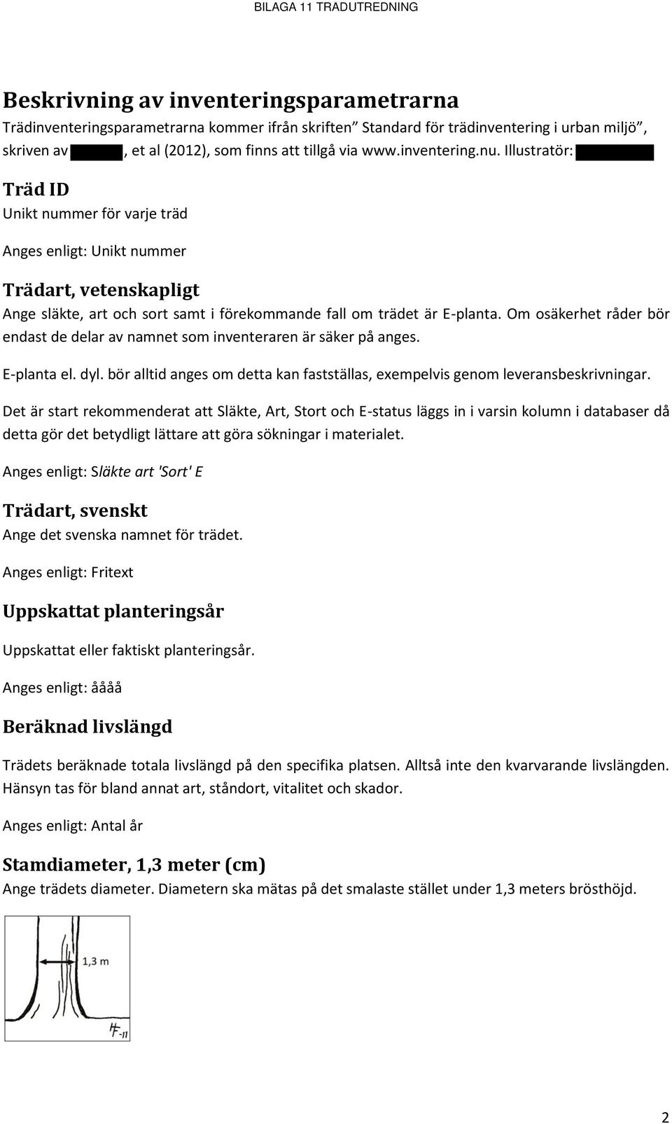 Om osäkerhet råder bör endast de delar av namnet som inventeraren är säker på anges. E-planta el. dyl. bör alltid anges om detta kan fastställas, exempelvis genom leveransbeskrivningar.