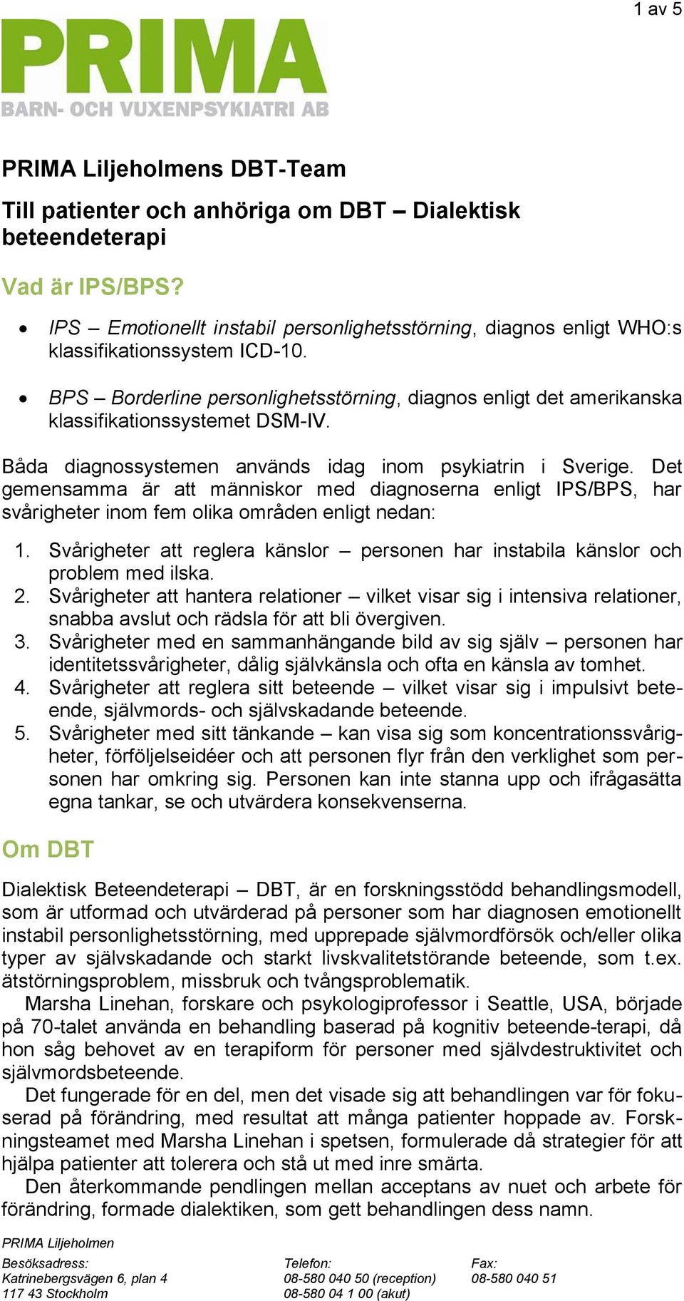 Det gemensamma är att människor med diagnoserna enligt IPS/BPS, har svårigheter inom fem olika områden enligt nedan: 1.