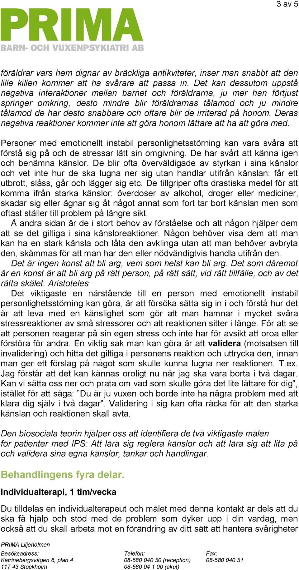 och oftare blir de irriterad på honom. Deras negativa reaktioner kommer inte att göra honom lättare att ha att göra med.