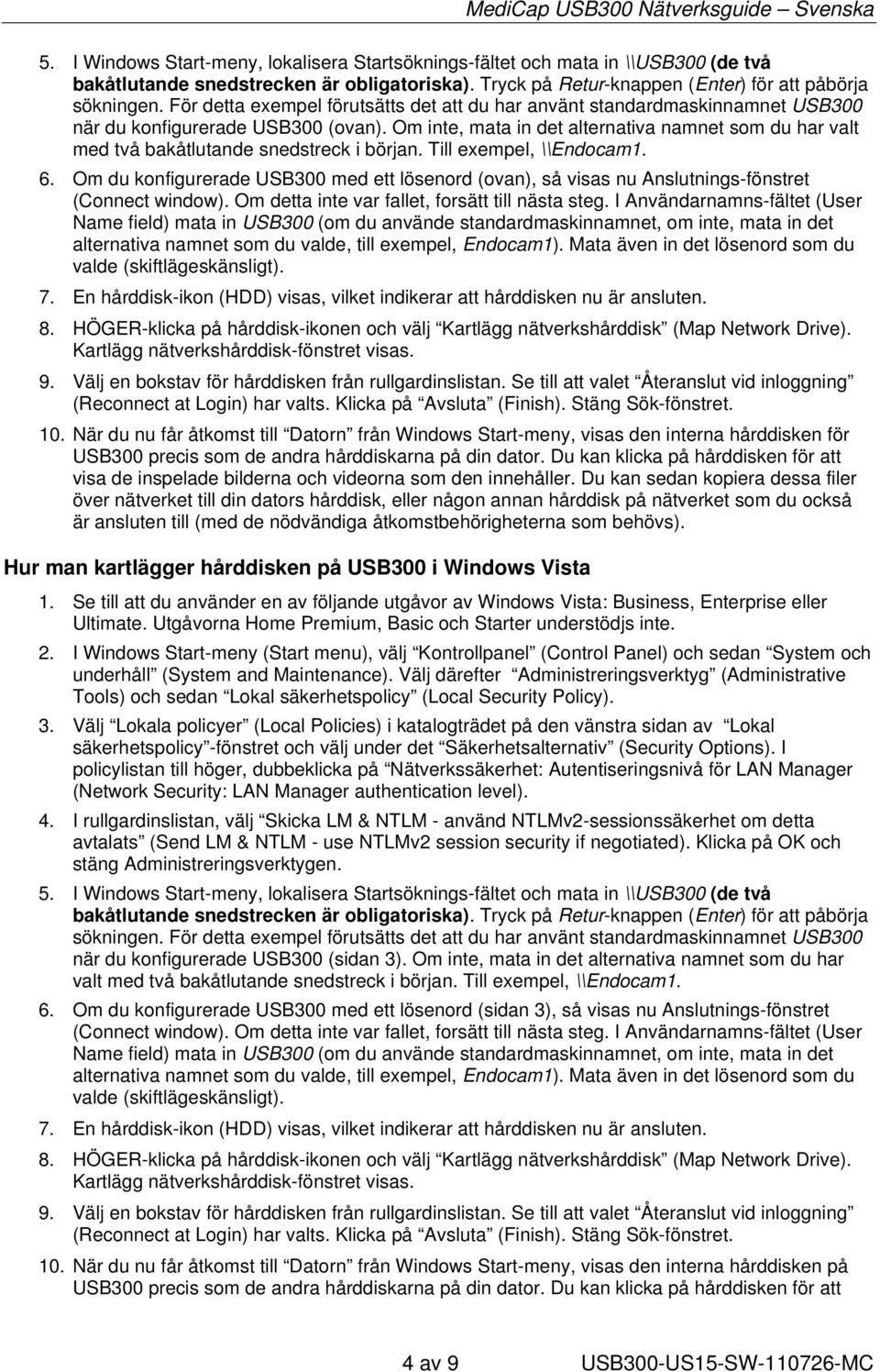Om inte, mata in det alternativa namnet som du har valt med två bakåtlutande snedstreck i början. Till exempel, \\Endocam1. 6.