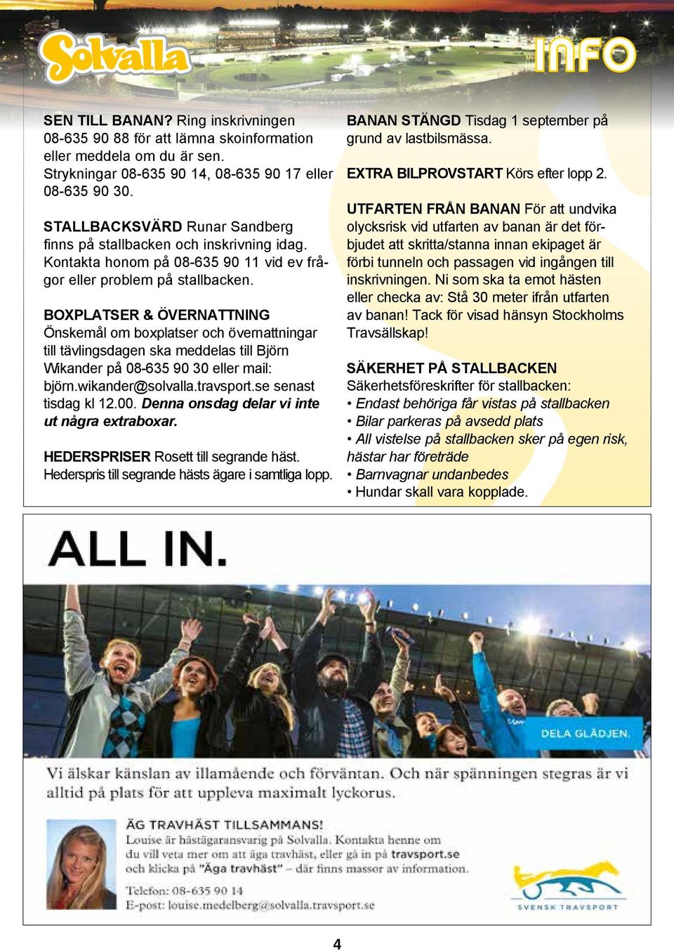 BOXPLATSER & ÖVERNATTNING Önskemål om boxplatser och övernattningar till tävlingsdagen ska meddelas till Björn Wikander på 08-635 90 30 eller mail: björn.wikander@solvalla.travsport.