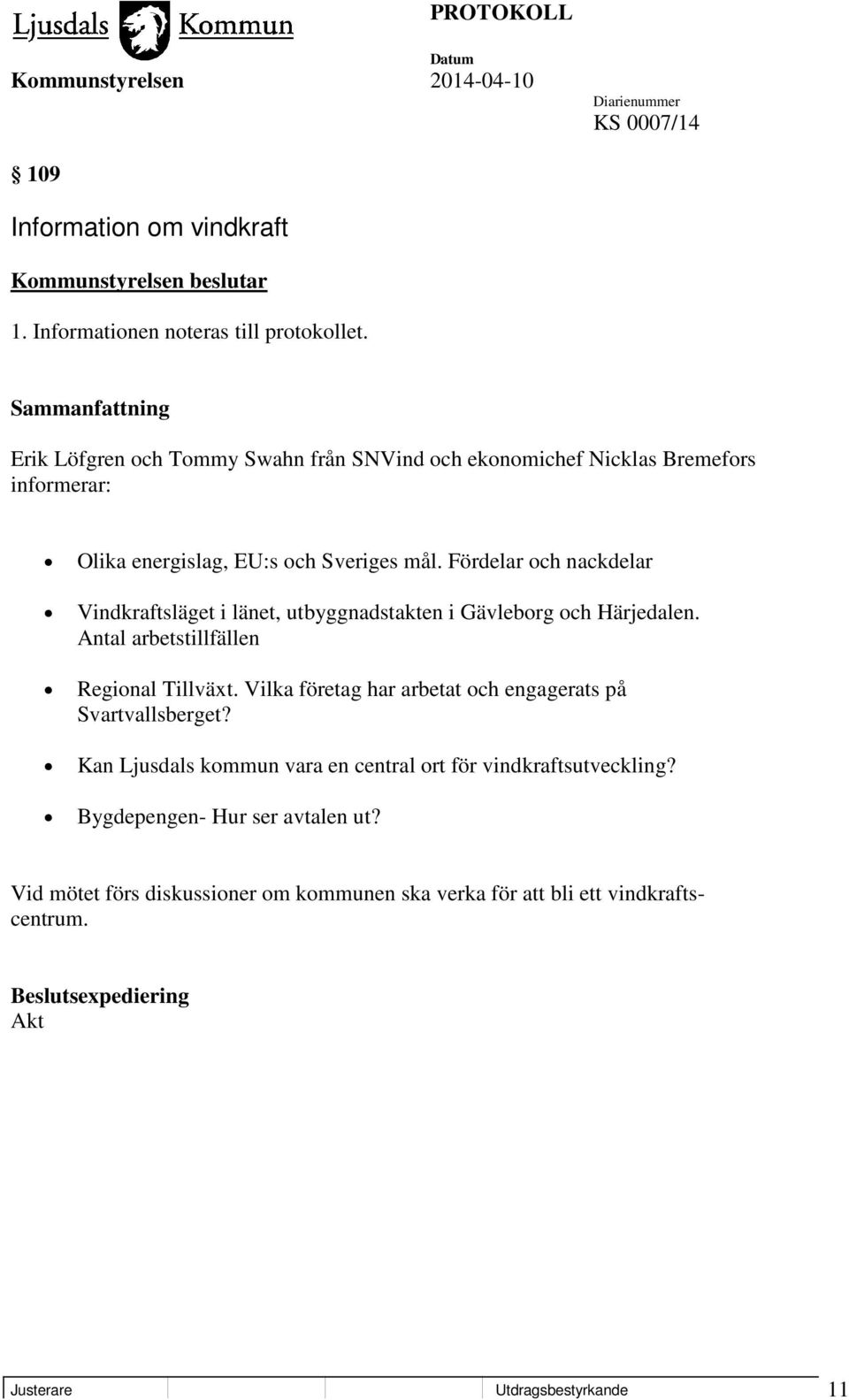 Fördelar och nackdelar Vindkraftsläget i länet, utbyggnadstakten i Gävleborg och Härjedalen. Antal arbetstillfällen Regional Tillväxt.